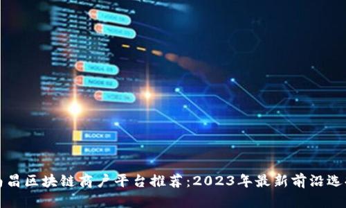 南昌区块链商户平台推荐：2023年最新前沿选择