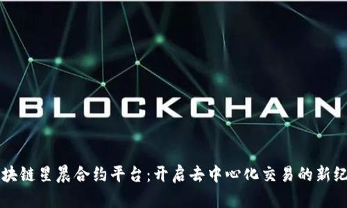 区块链星晨合约平台：开启去中心化交易的新纪元