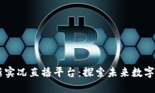 区块链最新实况直播平台：探索未来数字资产的风口