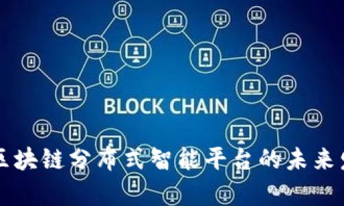 全面解析区块链分布式智能平台的未来发展与应用