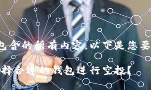 做到标记应答中包含的所有内容。以下是您要求的格式和内容。

tp领空投：如何选择合适的钱包进行空投？