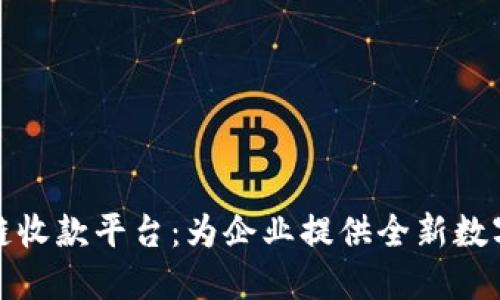 浙商银行区块链收款平台：为企业提供全新数字支付解决方案