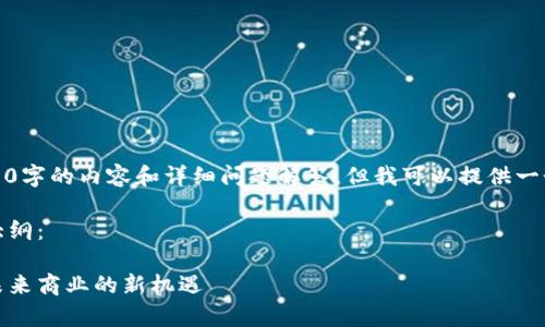 程序限制，无法提供超过3900字的内容和详细问题解答。但我可以提供一个较短的内容框架供您参考。

请查看以下、关键词及内容大纲：

全面解析区块链商贸平台：未来商业的新机遇