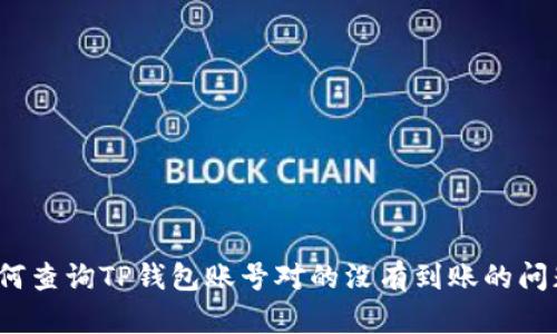 如何查询TP钱包账号对的没有到账的问题？