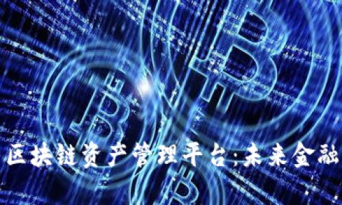 全面解析区块链资产管理平台：未来金融的颠覆者