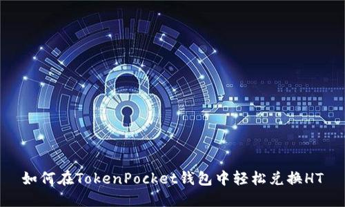 如何在TokenPocket钱包中轻松兑换HT