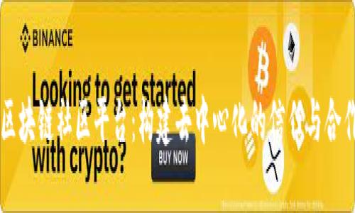 了解区块链社区平台：构建去中心化的信任与合作空间