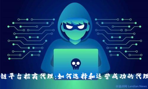区块链平台招商代理：如何选择和运营成功的代理模式