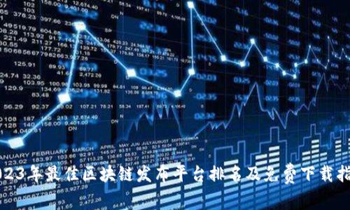 2023年最佳区块链发布平台排名及免费下载指南