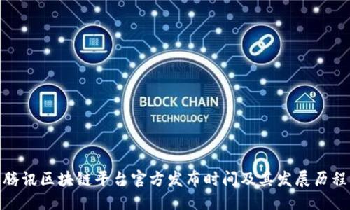 腾讯区块链平台官方发布时间及其发展历程