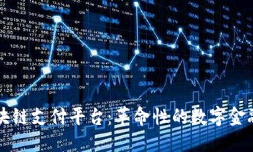 新一代区块链支付平台：革命性的数字金融解决方案