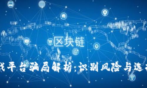 区块链游戏平台骗局解析：识别风险与选择放心平台