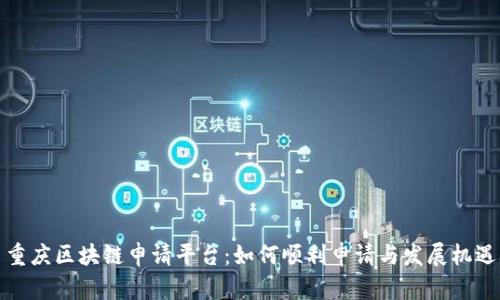 重庆区块链申请平台：如何顺利申请与发展机遇