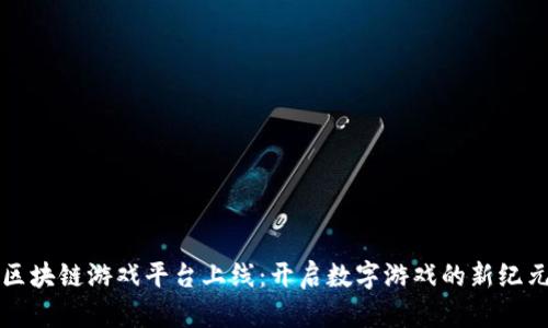 区块链游戏平台上线：开启数字游戏的新纪元