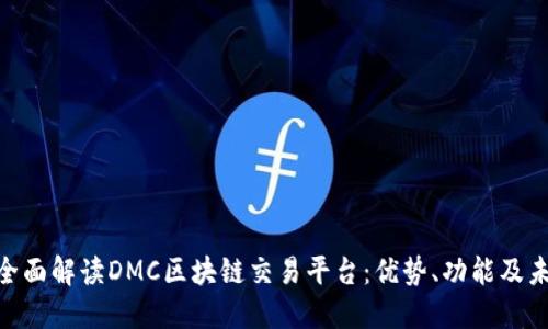 baioti全面解读DMC区块链交易平台：优势、功能及未来展望