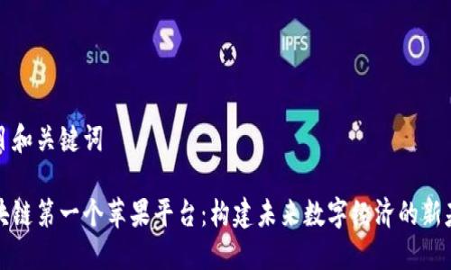 题目和关键词

区块链第一个苹果平台：构建未来数字经济的新基础