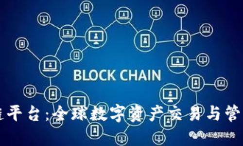 国际区块链平台：全球数字资产交易与管理的新纪元