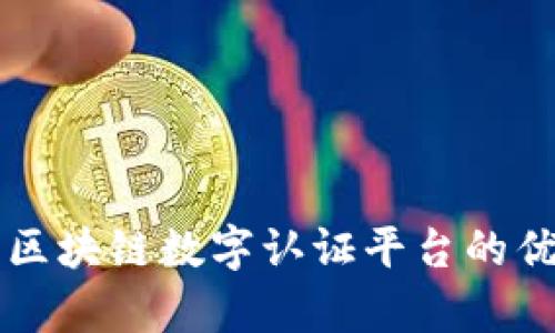 全面解析区块链数字认证平台的优势与应用