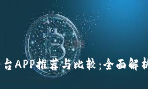 区块链交易平台APP推荐与比较：全面解析市场主流APP