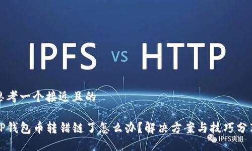 思考一个接近且的

TP钱包币转错链了怎么办？解决方案与技巧分享