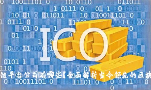 : 区块链平台公司有哪些？全面解析当今领先的区块链项目