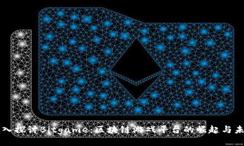 深入探讨Bitgame：区块链游戏平台的崛起与未来
