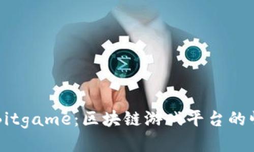 深入探讨Bitgame：区块链游戏平台的崛起与未来