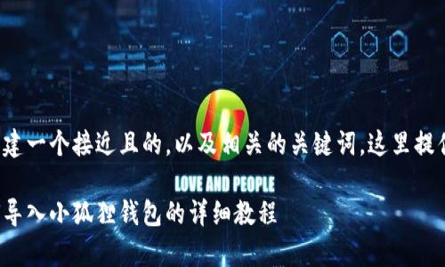 为了能够创建一个接近且的，以及相关的关键词，这里提供以下内容：

tp钱包如何导入小狐狸钱包的详细教程