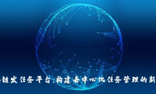 区块链发任务平台：构建去中心化任务管理的新生态
