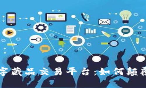 阿里区块链数字藏品交易平台：如何颠覆传统收藏市场