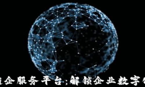 
友盾区块链链企服务平台：解锁企业数字化转型新机遇