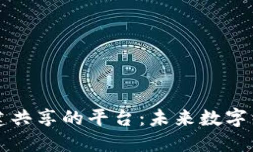 区块链共建共享的平台：未来数字经济的基石