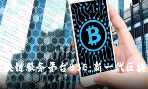 全面解析百度区块链服务平台BBE：新一代区块链技术的驱动力