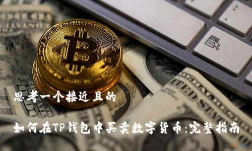思考一个接近且的

如何在TP钱包中买卖数字货币：完整指南