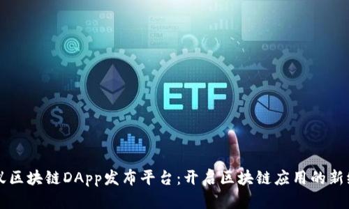 蚂蚁区块链DApp发布平台：开启区块链应用的新纪元
