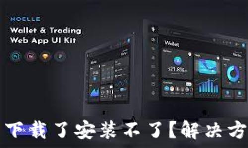   
为什么TP钱包下载了安装不了？解决方案与排查方法