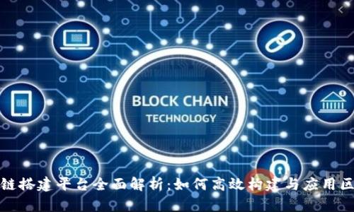 德阳区块链搭建平台全面解析：如何高效构建与应用区块链技术