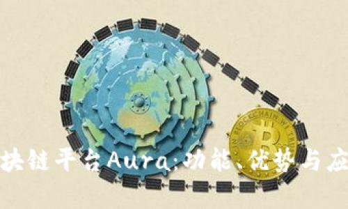 探索区块链平台Aura：功能、优势与应用前景