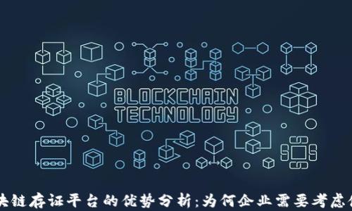 
区块链存证平台的优势分析：为何企业需要考虑使用