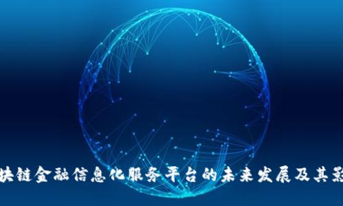 区块链金融信息化服务平台的未来发展及其影响