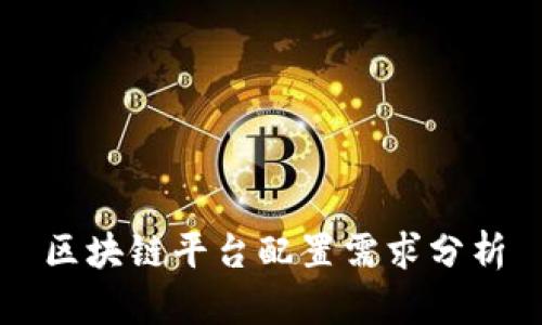 区块链平台配置需求分析