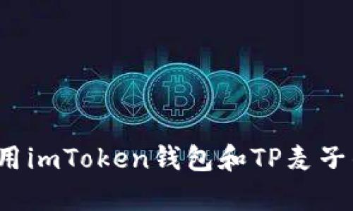 深入解析：使用imToken钱包和TP麦子的优点与应用