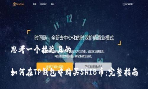 思考一个接近且的

如何在TP钱包中购买SHIB币：完整指南