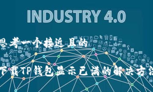 思考一个接近且的

下载TP钱包显示已满的解决方法