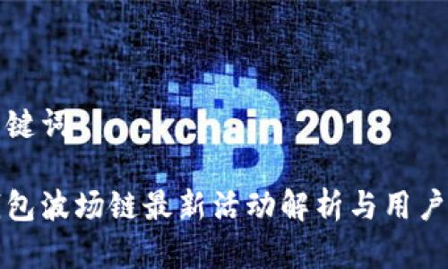 和关键词
tp钱包波场链最新活动解析与用户指南