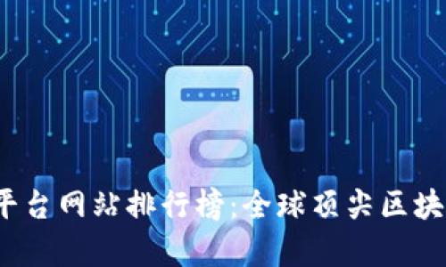 2023年区块链平台网站排行榜：全球顶尖区块链平台对比分析