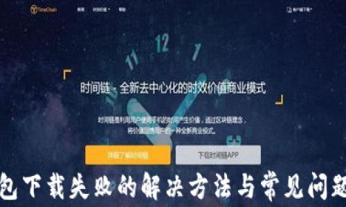 
TP钱包下载失败的解决方法与常见问题解答