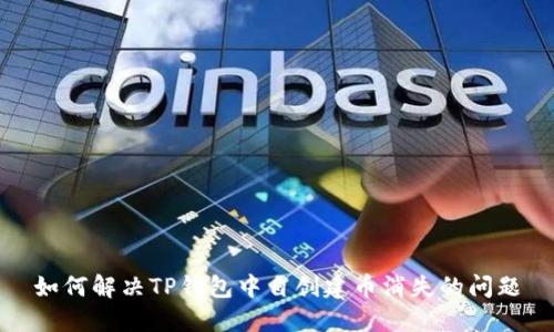 如何解决TP钱包中自创建币消失的问题