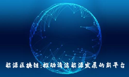 能源区块链：推动清洁能源发展的新平台