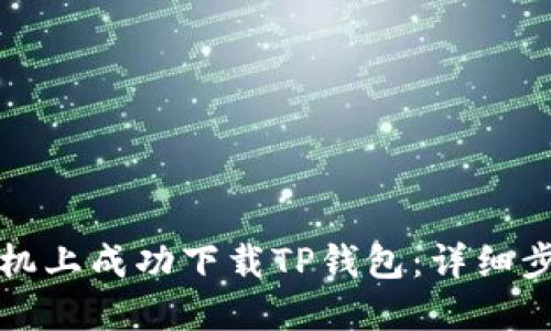 如何在华为手机上成功下载TP钱包：详细步骤与解决方案